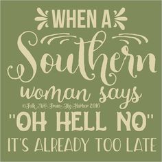 a poster with the words when a southern woman says oh hell no it's already to late