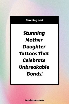 the text reads, stunning mother daughter tattoos that celebrate unbreakable bonds