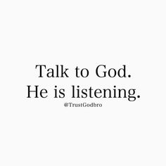 a quote that says, talk to god he is listening @ trustgodbro