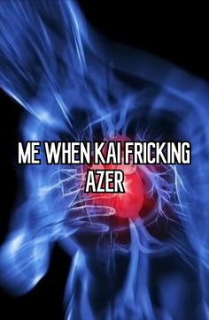 the words me when kai fricking azer are in front of an image of