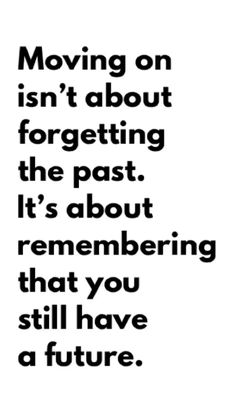 a quote that reads moving on isn't about forgeting the past it's about