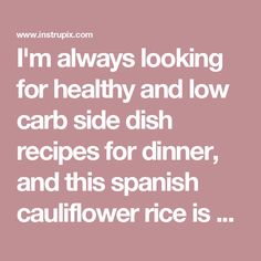 i'm always looking for healthy and low carb side dish recipes for dinner, and this spanish cauliflower rice is