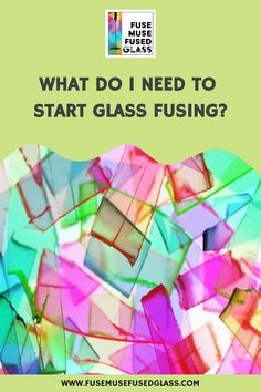 the words what do i need to start glass fusing?