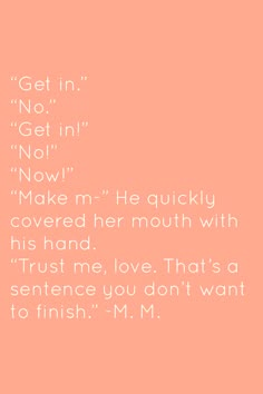 a pink background with the words get in, no now make m he quickly covered her mouth with his hand trust me love that's sentence you don't want to finish