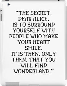 a quote from the book,'the secret dear alice is to surround yourself with people who