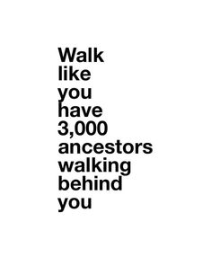 the words walk like you have 3, 000 ancestors walking behind you are black and white