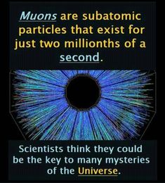 an image with the caption that reads, muons are subatomic particless that exist for just two millionths of a second