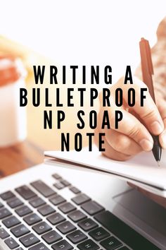 writing a bulletproof n p soap note