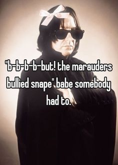 a man wearing sunglasses and a cape with the words b - tb but the marduers build snape babe somebody had to