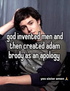 a man sitting in a chair with his hand on his head and the caption reads, god inverted men and then created adam brody as an apoloy