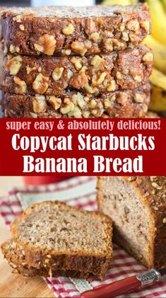 sliced banana bread with text overlay that says super easy and absolutely delicious copycat starbuck's banana bread