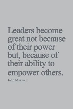 john maxwell quote about leaders become great not because of their power but because of their ability to empower others