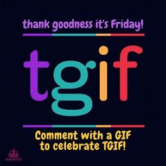 a black background with the words tgif on it and an orange, blue, green, purple, and pink text that reads thank goodness it's friday