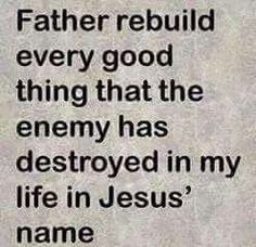 a black and white photo with the words father rebuid every good thing that the enemy has destroyed in my life in jesus's name