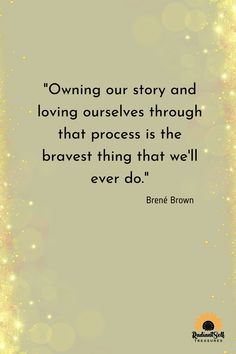 a quote that reads,'owning our story and loving ourselves through that process is the braves