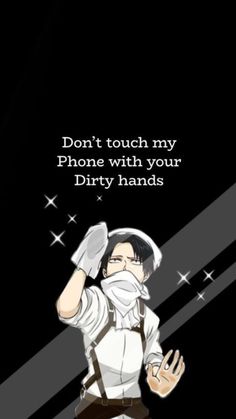 an anime character with his hand up in the air and text that reads, don't touch my phone with your dirty hands