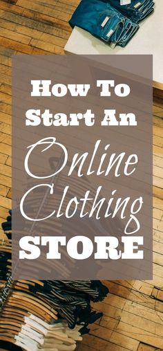 clothes on the floor with text overlay that reads how to start an online clothing store