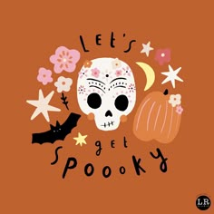 a skeleton with flowers and bats on it's face, says let's get spooky