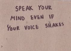 a piece of cardboard with writing on it that says speak your mind even if your voice shakes