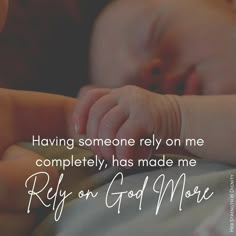 a close up of a baby's hand with the words having someone rely on me completely, has made me riley on god more