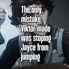 an anime character with text that reads, the only mistake viktr made was stopping jayce from jumping