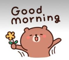 a brown bear holding a flower and saying good morning