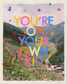 the words you're on your own kid written in multicolored letters surrounded by flowers