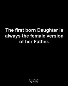 a quote on the first born daughter is always the female version of her father,