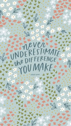 the quote never underestimite me difference you make on a blue background with flowers