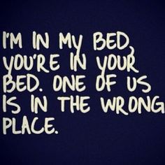 i'm in my bed you're in your bed one of us is in the wrong place