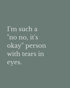 the words i'm such a no, it's okay person with tears in eyes