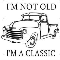 an old truck with the words i'm not old, i'm a classic