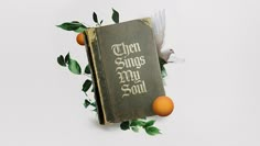 there is an old book with oranges and leaves around it that says, then sings my soul