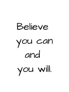 the words believe you can and you will written in black ink on a white background