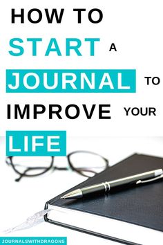 a notebook with glasses and pen on top, next to the words how to start a journal to improve your life