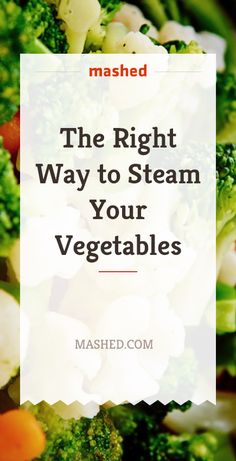 broccoli, cauliflower and carrots with the text mashed the right way to steam your vegetables