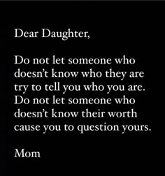 a black and white photo with the words dear daughter, do not let someone who doesn't know who they are