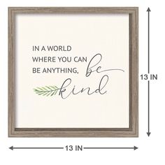 a wooden frame with the words in a world where you can be anything, be kind