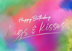 happy birthday hugs and kisses written in white on a multicolored background with the words, happy birthday hugs and kisses