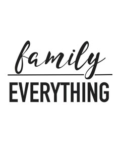 the words family everything are in black and white