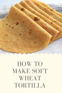 how to make soft wheat tortilla