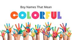 many children's hands painted in different colors with the words, boy names that mean colorful