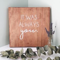 a wooden sign that says it was always you