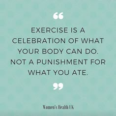 a woman's health quote with the words exercise is a celebration of what your body can do, not a punisment for what you ate