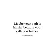 a quote that reads maybe your path is harder because your calling is higher