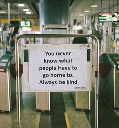 a sign that reads you never know what people have to go home, always be kind