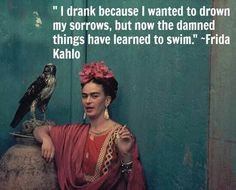 frida kahlo with an owl on her shoulder and the caption i drank because i wanted to drown my sarrows, but now the