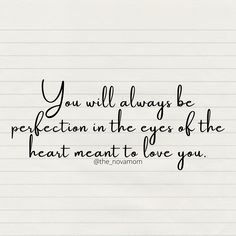 the quote you will always be perfection in the eyes of the heart meant to love you