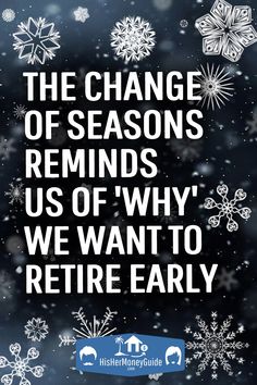 snowflakes with the words, the change of seasons reminds us of why we want to