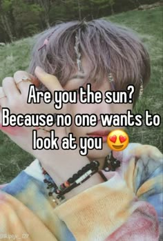 a person with their hand on their face and the text are you the sun? because no one wants to look at you